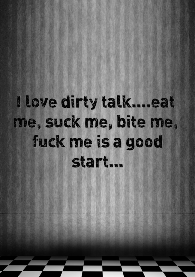 I love dirty talk....eat me, suck me, bite me, fuck me is a - Quozio