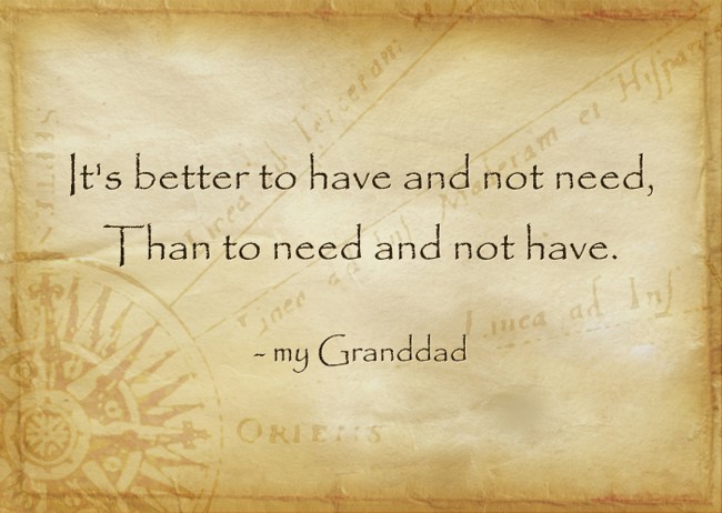 It's better to have and not need, Than to need and not have. - Quozio