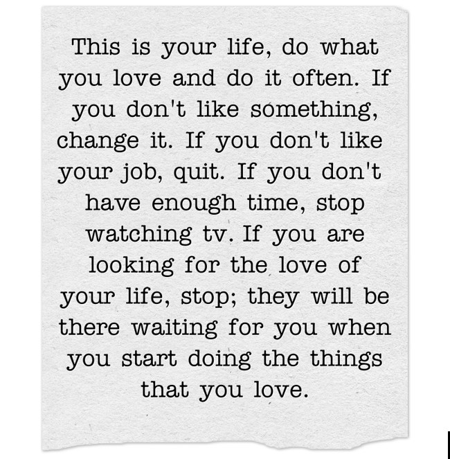 This is your life, do what you love and do it often. If you Quozio