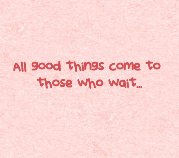 All Good Things Come To Those Who Wait Quozio