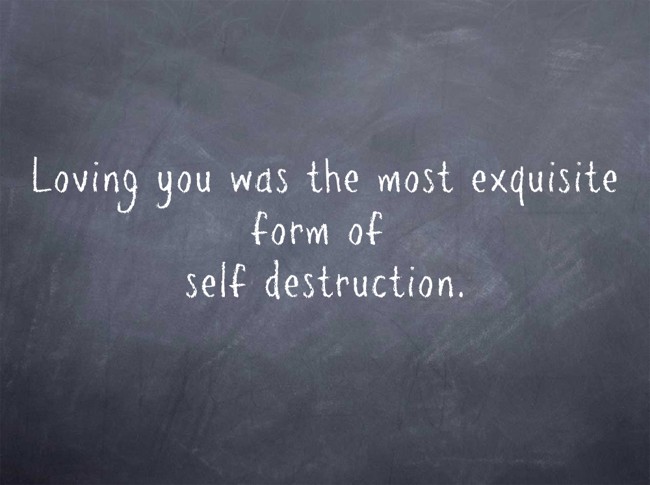 Loving You Was The Most Exquisite Form Of Self Destruction. - Quozio