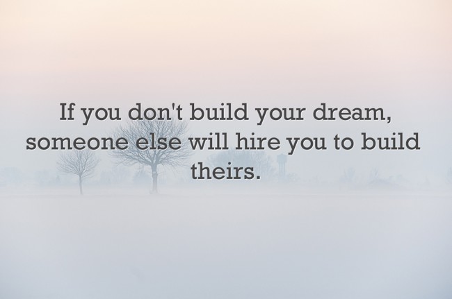 If you don't build your dream, someone else will hire you - Quozio