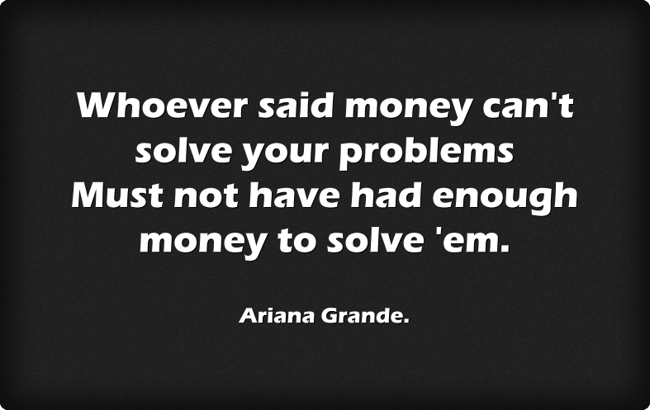 Whoever Said Money Can T Solve Your Problems Must Not Have Quozio