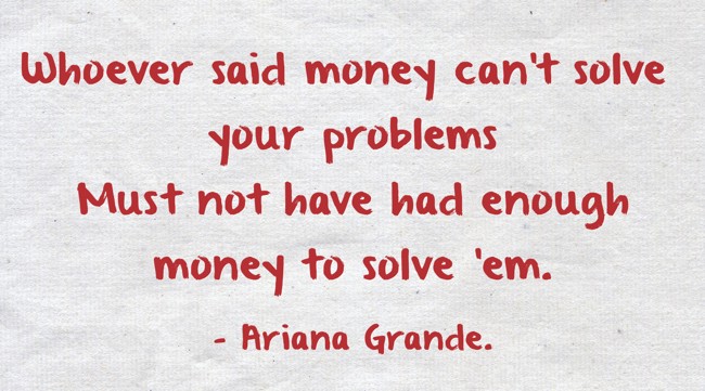 Whoever Said Money Can T Solve Your Problems Must Not Have Quozio