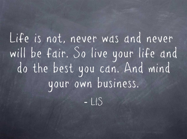 Life is not, never was and never will be fair. So live your - Quozio
