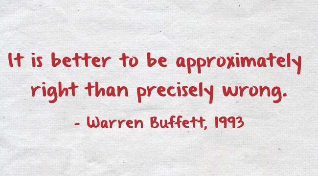 It Is Better To Be Approximately Right Than Precisely Wrong. - Quozio