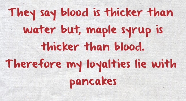 Blood Is Thicker Than Water But Maple Syrup