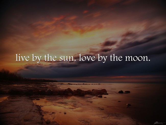 live by the sun. love by the moon. - Quozio