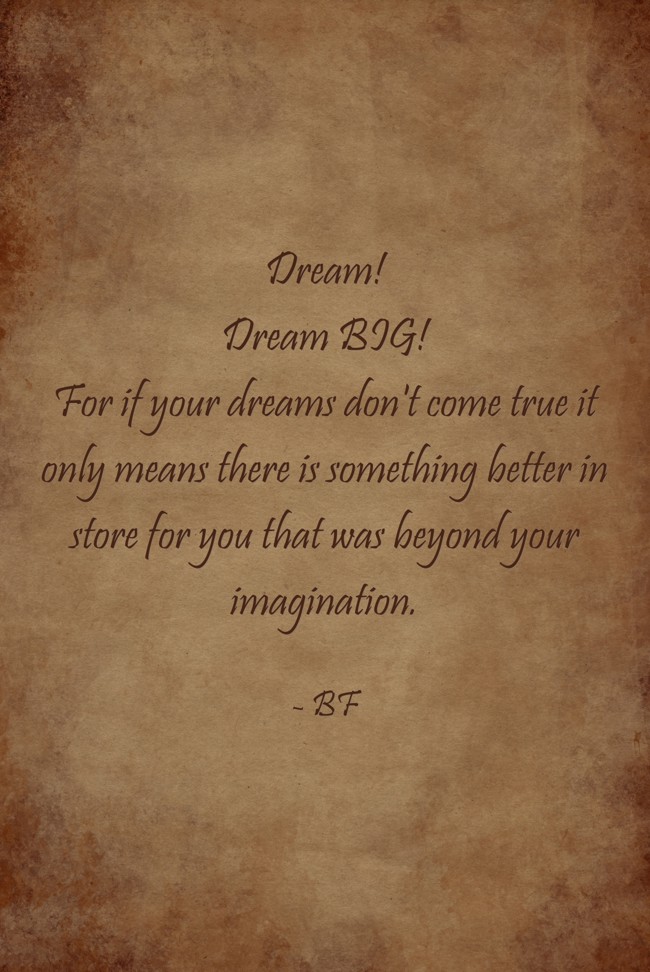 Dream! Dream BIG! For if your dreams don't come true it Quozio