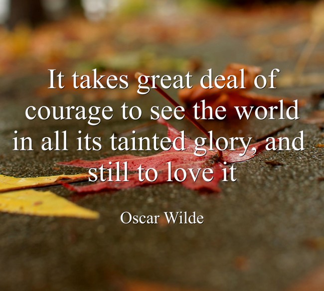 It takes great deal of courage to see the world in all its Quozio