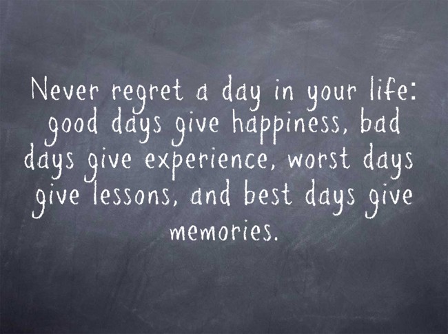 Never regret a day in your life: good days give happiness, - Quozio