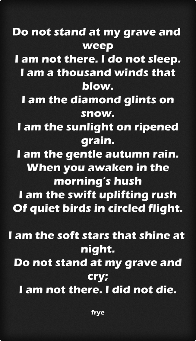 Do not stand at my grave and weep I am not there. I do not - Quozio