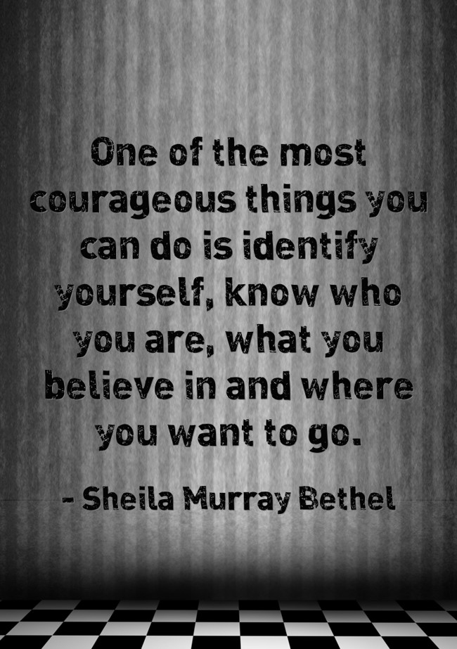 One of the most courageous things you can do is identify - Quozio