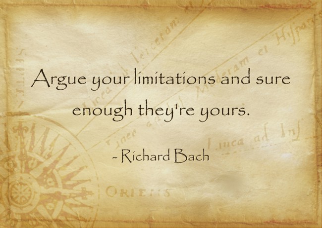 Argue your limitations and sure enough they’re yours. - Quozio