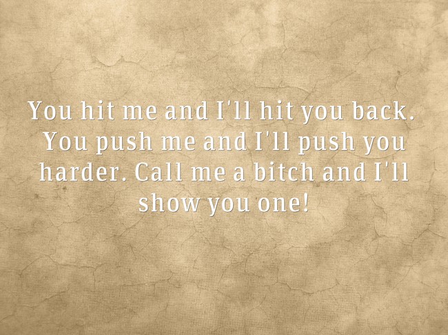 You Push Me Back I'll Push You Back You hit me and I'll hit you back. You push me and I'll push - Quozio