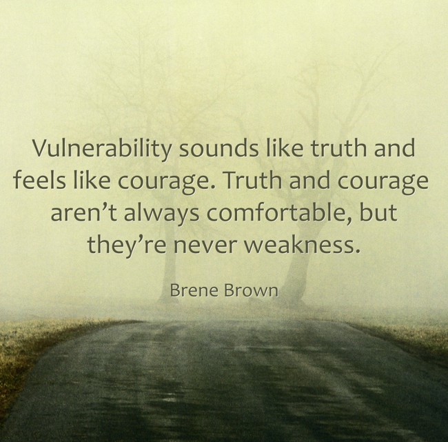 Vulnerability sounds like truth and feels like courage. - Quozio