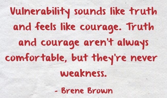 Vulnerability sounds like truth and feels like courage. - Quozio