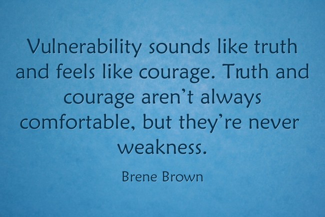 Vulnerability sounds like truth and feels like courage. - Quozio