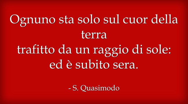 Ognuno sta solo sul cuor della terra trafitto da un raggio - Quozio