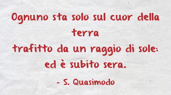 Ognuno sta solo sul cuor della terra trafitto da un raggio - Quozio