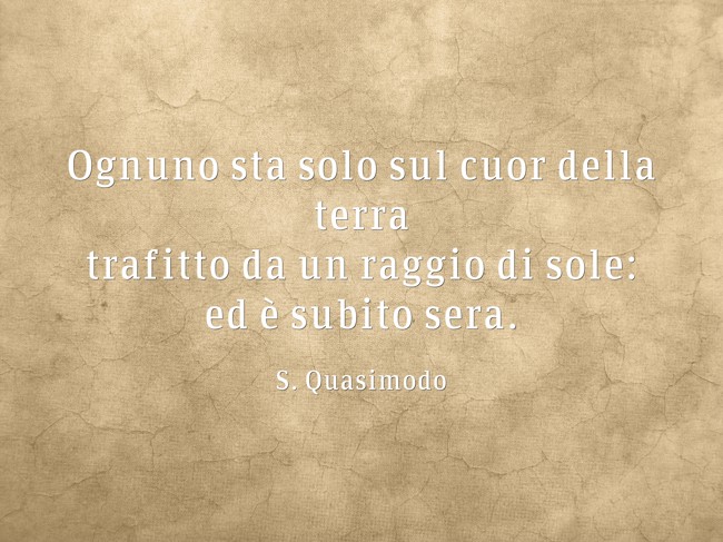 Ognuno sta solo sul cuor della terra trafitto da un raggio - Quozio