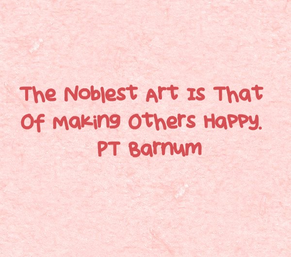 the noblest art is that of making others happy meaning