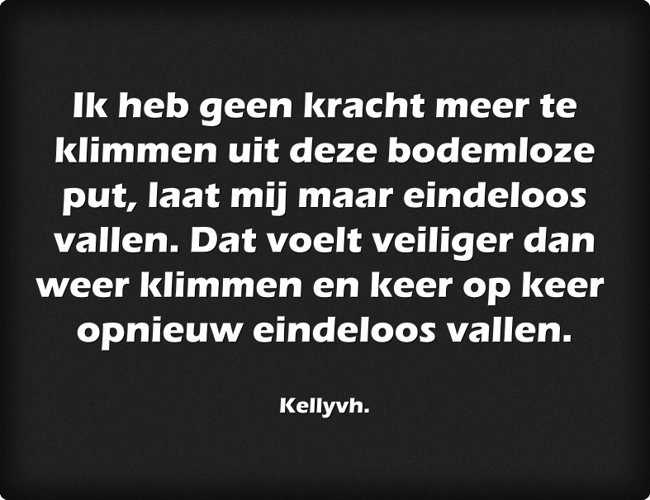 Ik heb geen kracht meer te klimmen uit deze bodemloze put, - Quozio
