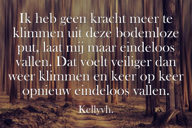 Ik heb geen kracht meer te klimmen uit deze bodemloze put, - Quozio
