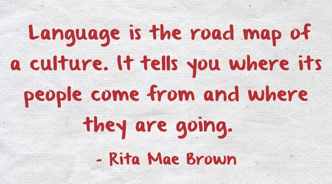 Rita Mae Brown Language Is The Road Map Of A Culture ❝Language Is The Road Map Of A Culture. It Tells You Where - Quozio