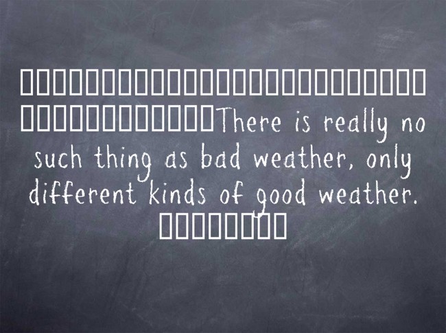 本当に悪い天気なんてものはない ただ さまざまな種類のよい天気があるだけだthere Is Really No Quozio