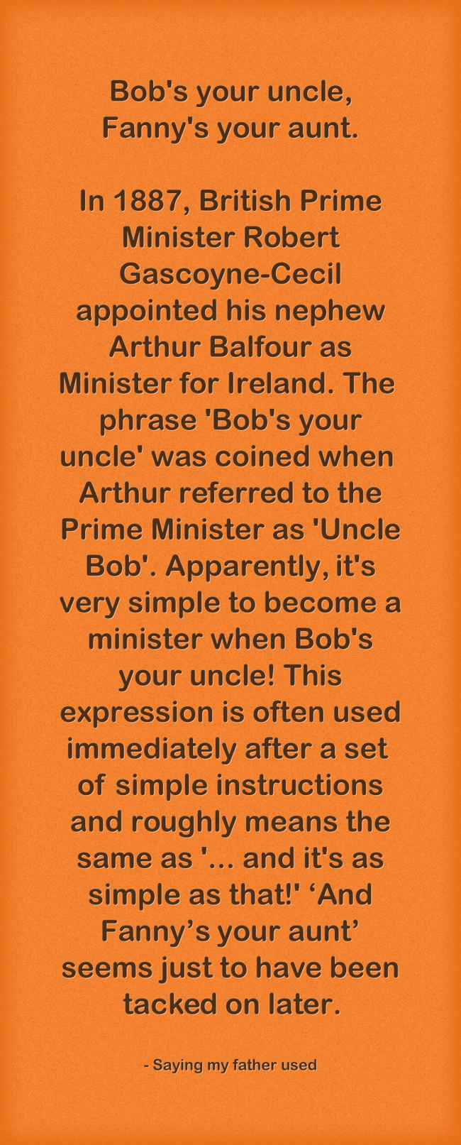 Bob's your uncle, Fanny's your aunt. In 1887, British Prime Quozio