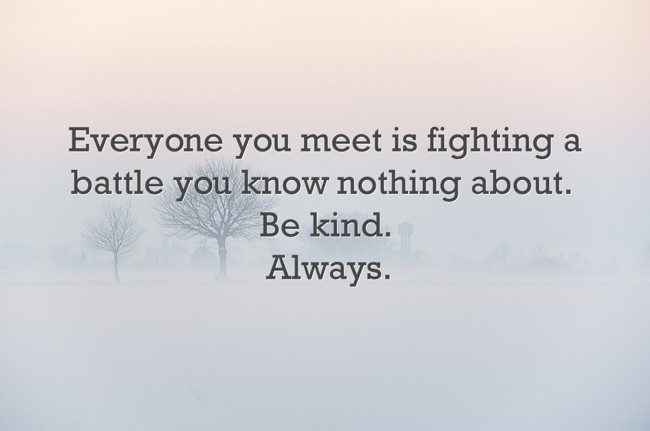 Everyone you meet is fighting a battle you know nothing - Quozio