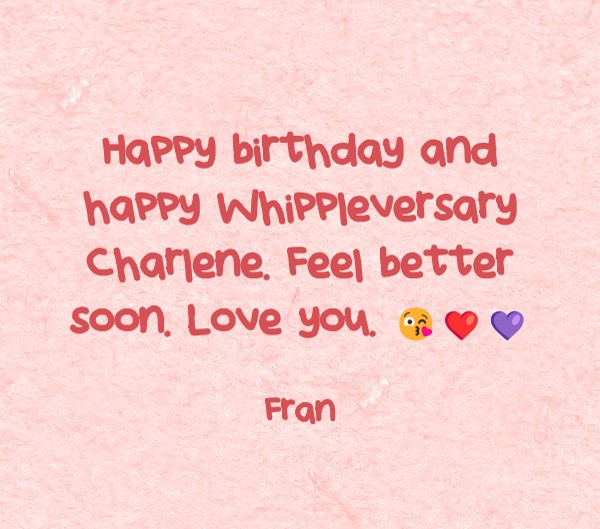 Happy birthday and happy Whippleversary Charlene. Feel - Quozio