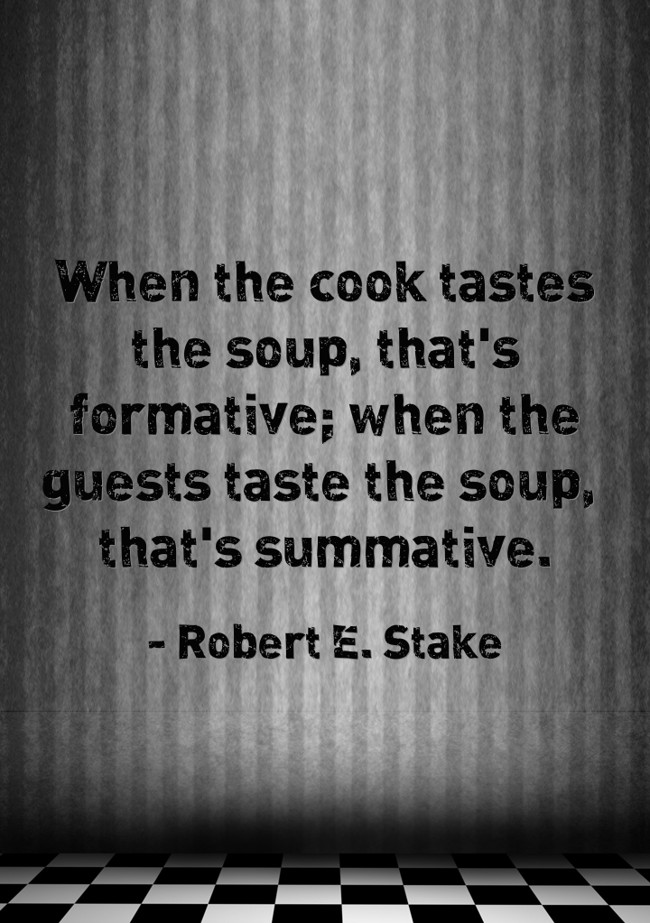 When the cook tastes the soup, that's formative; when the - Quozio