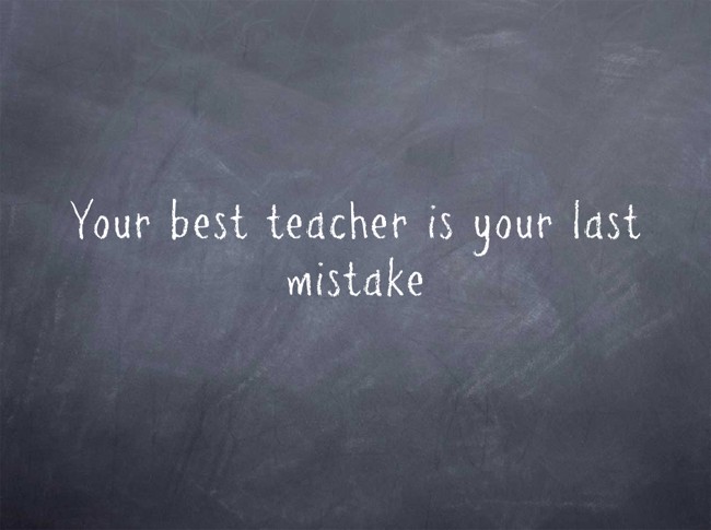 Your best teacher is your last mistake - Quozio