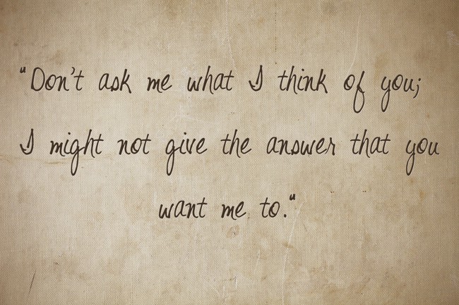 "Don't ask me what I think of you I might not give the  Quozio