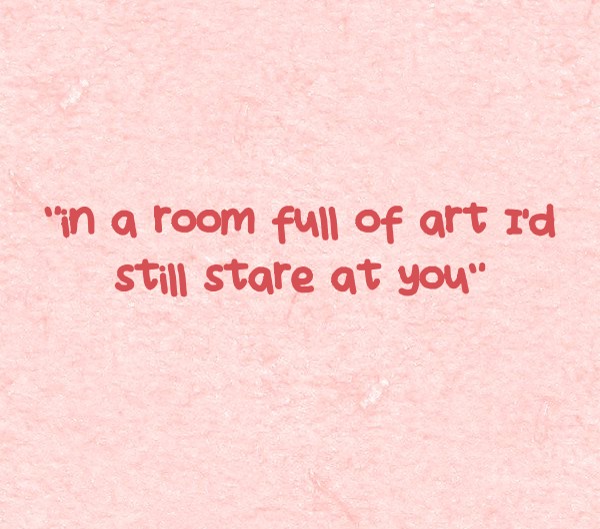 "in a room full of art I’d still stare at you" Quozio