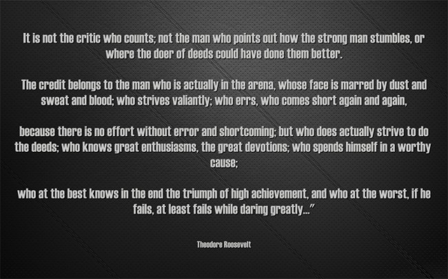 It is not the critic who counts; not the man who points out - Quozio