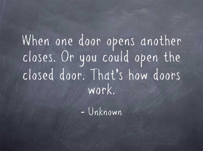 When one door opens another closes. Or you could open the - Quozio