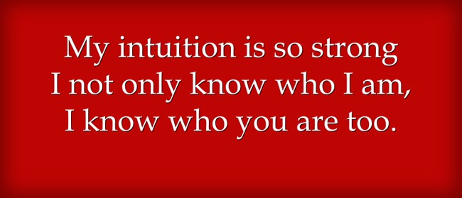 My intuition is so strong I not only know who I am, I know - Quozio