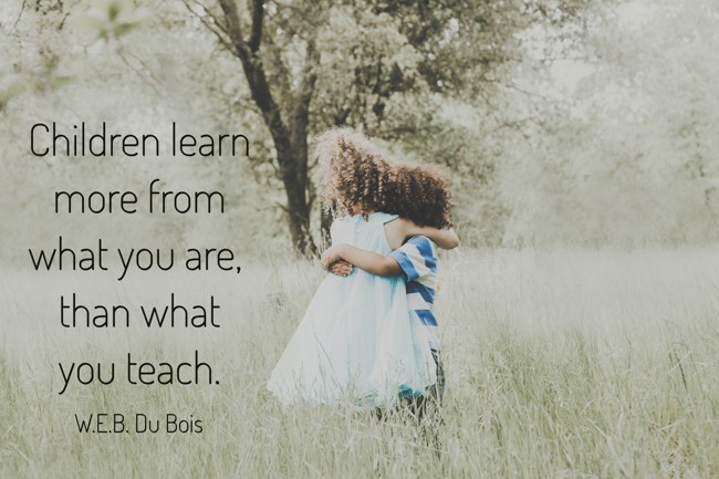 Children Learn More From What You Are, Than What You Teach. - Quozio