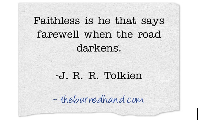 Faithless is he that says farewell when the road darkens. - Quozio