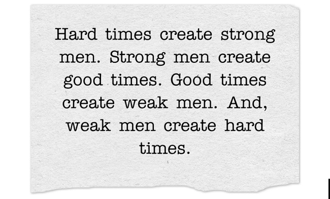 Hard Times Create Strong Men Strong Men Create Good Times Quozio