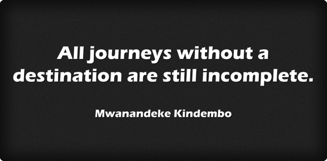 All journeys without a destination are still incomplete. - Quozio