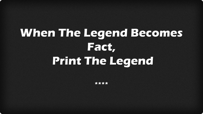 When The Legend Becomes Fact, Print The Legend - Quozio