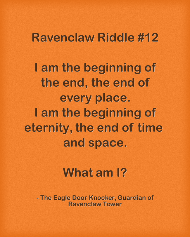 Ravenclaw Riddle #12 I am the beginning of the end, the end - Quozio
