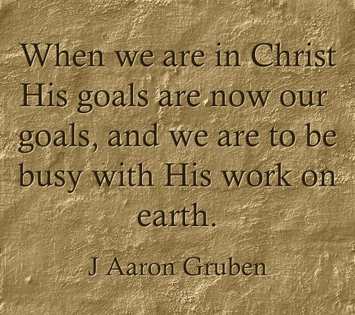 When we are in Christ His goals are now our goals, and we - Quozio