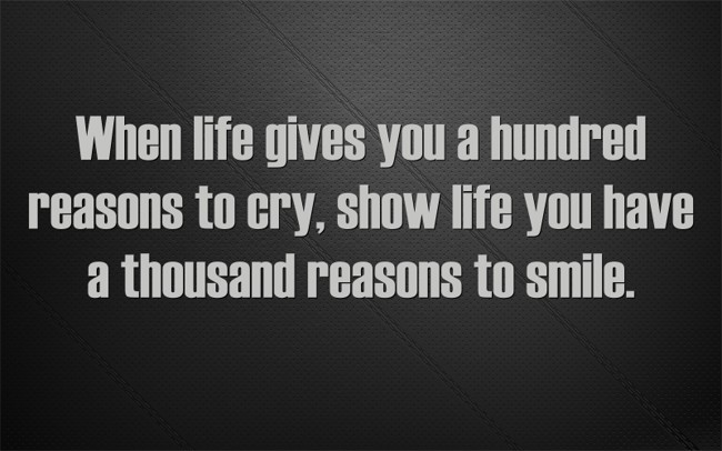 When life gives you a hundred reasons to cry, show life you - Quozio