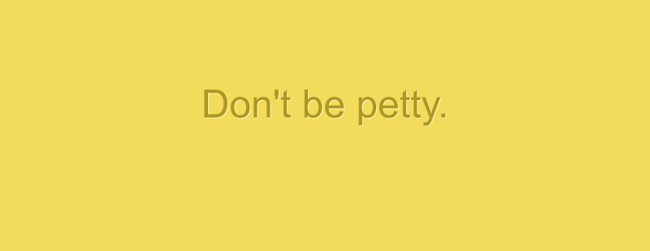 Don't be petty. - Quozio