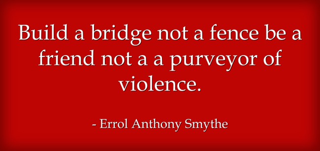 Build a bridge not a fence be a friend not a a purveyor of - Quozio